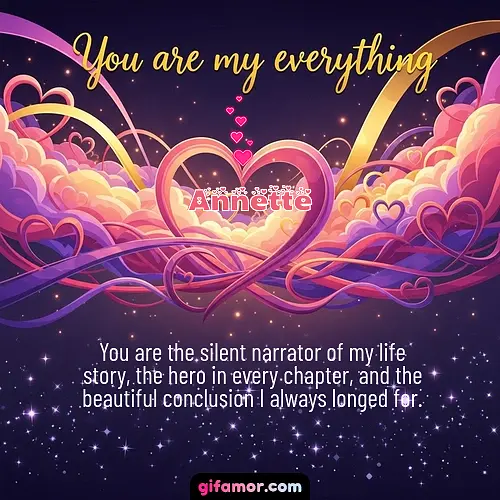 You are the silent narrator of my life story, the hero in every chapter, and the beautiful conclusion I always longed for.
