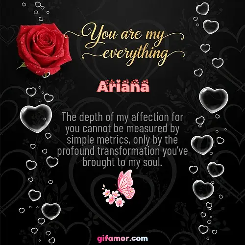 The depth of my affection for you cannot be measured by simple metrics, only by the profound transformation you’ve brought to my soul.