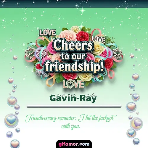 Cheers to our friendship!  IV Gavin-Ray