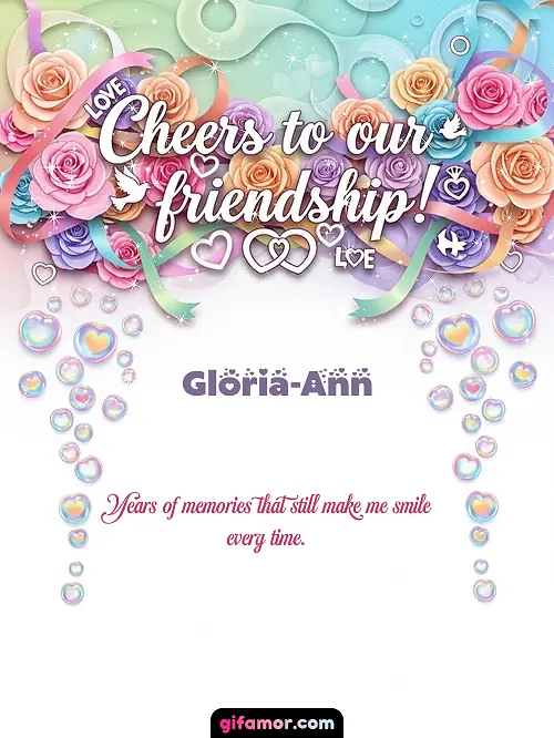 Cheers to our friendship! Gloria-Ann