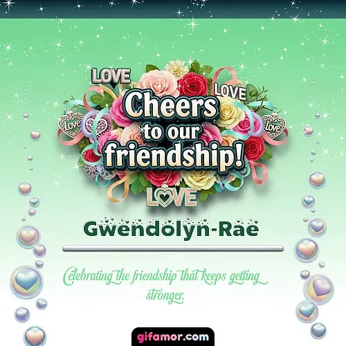 Cheers to our friendship!  IV Gwendolyn-Rae