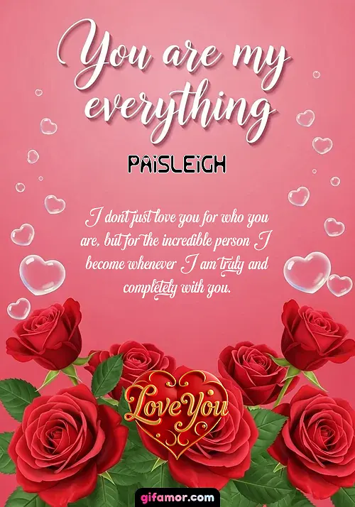 You are my everything Paisleigh